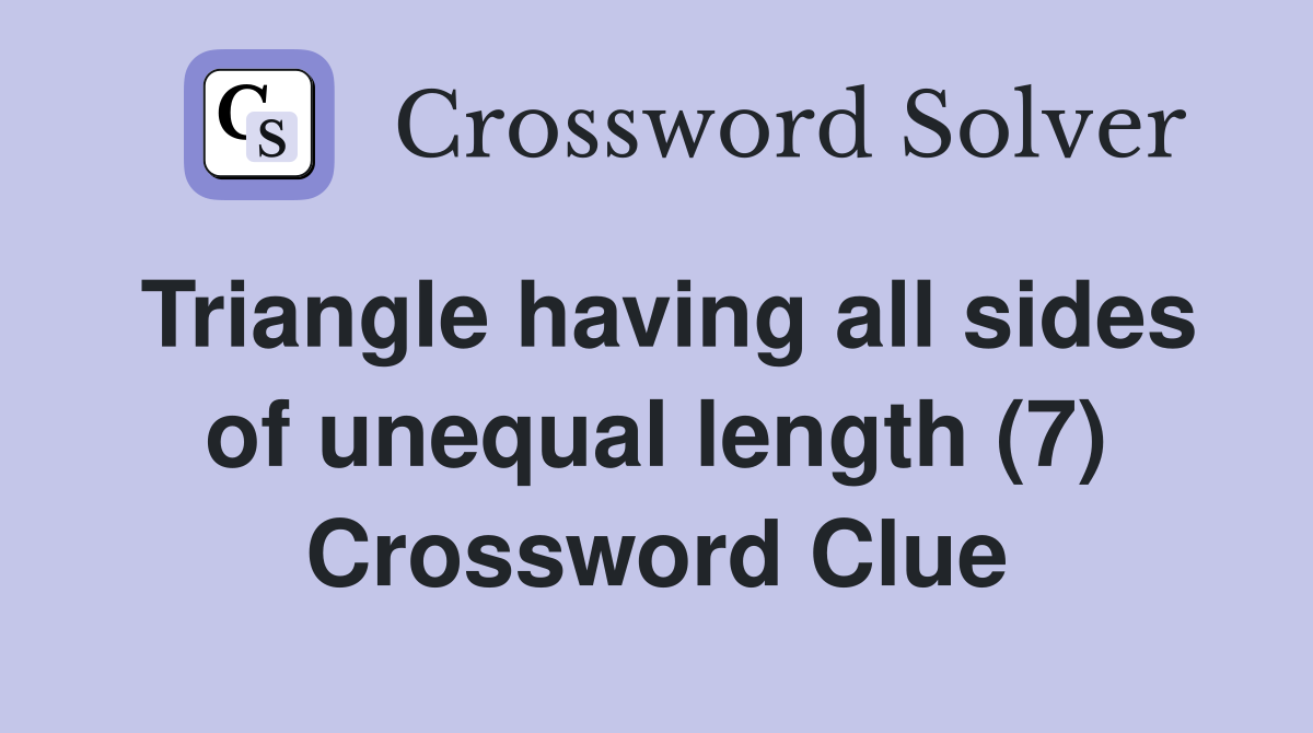 Triangle having all sides of unequal length (7) Crossword Clue