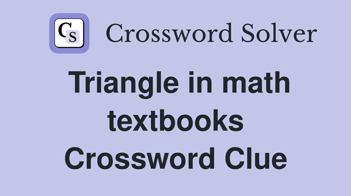Triangle in math textbooks Crossword Clue