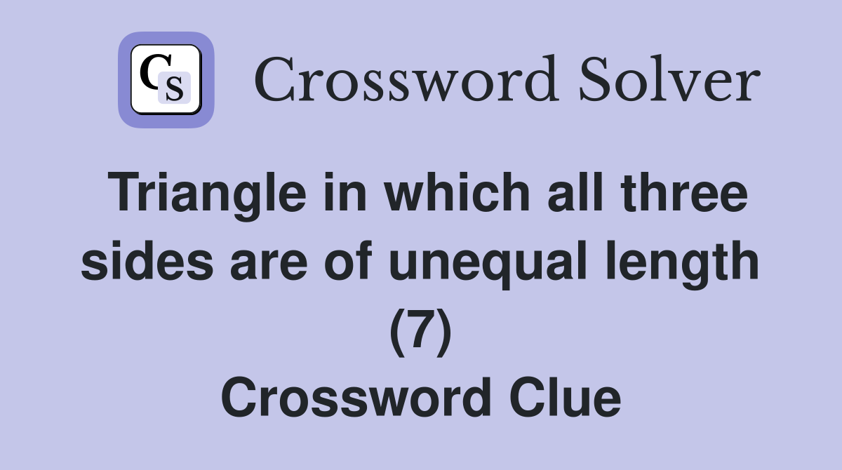 Triangle in which all three sides are of unequal length (7) Crossword Clue