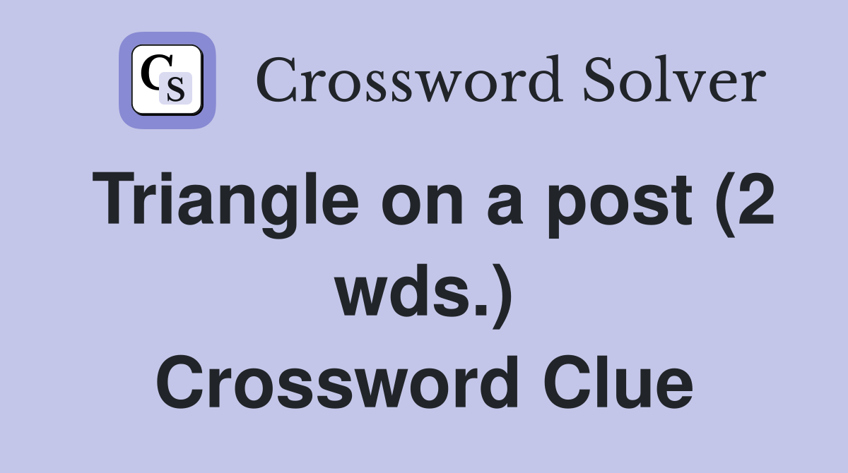 Triangle on a post (2 wds.) Crossword Clue