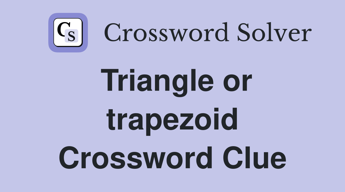 Triangle or trapezoid Crossword Clue