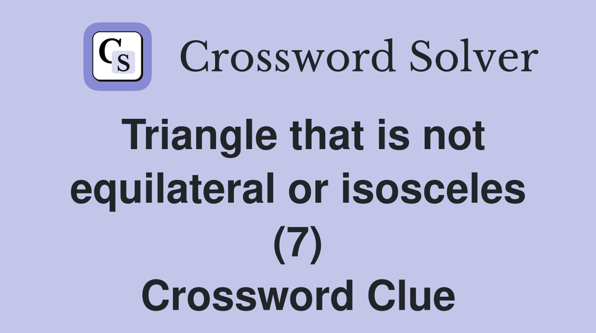 Triangle that is not equilateral or isosceles (7) Crossword Clue