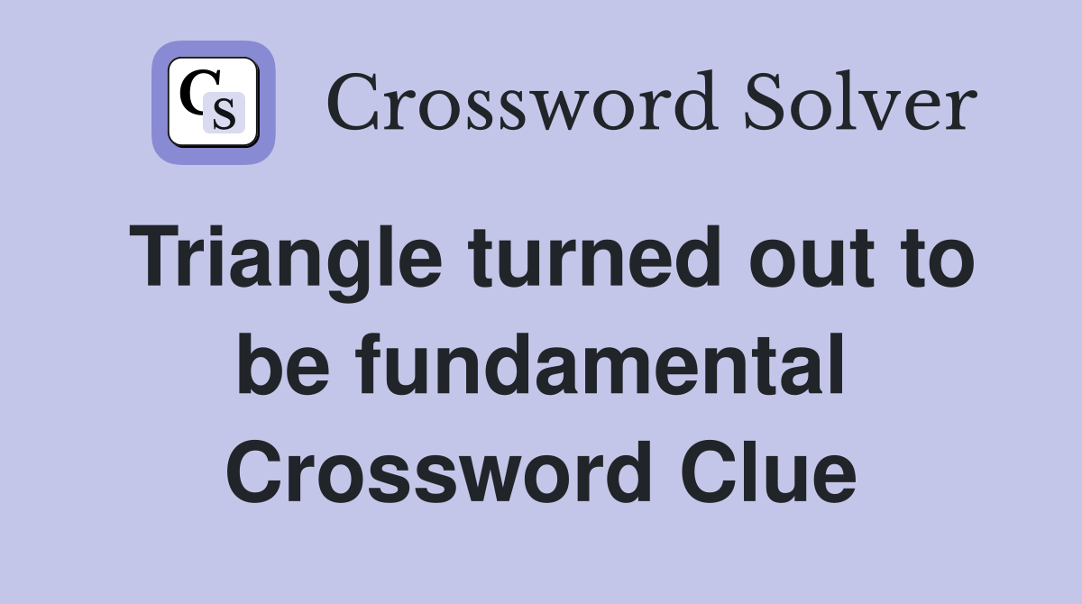 Triangle turned out to be fundamental Crossword Clue