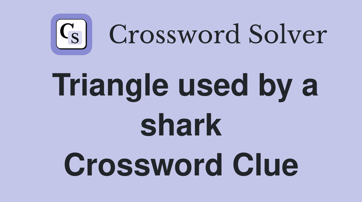 Triangle used by a shark Crossword Clue