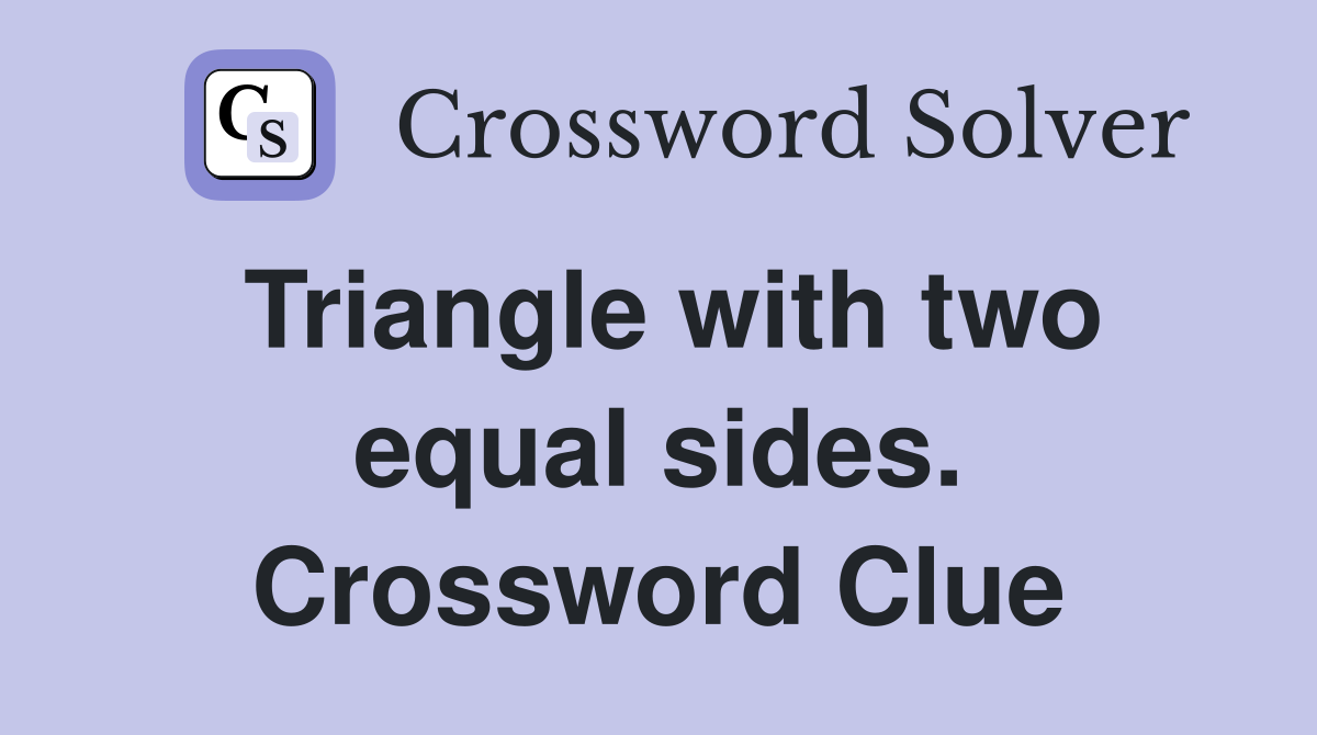 Triangle with two equal sides. Crossword Clue