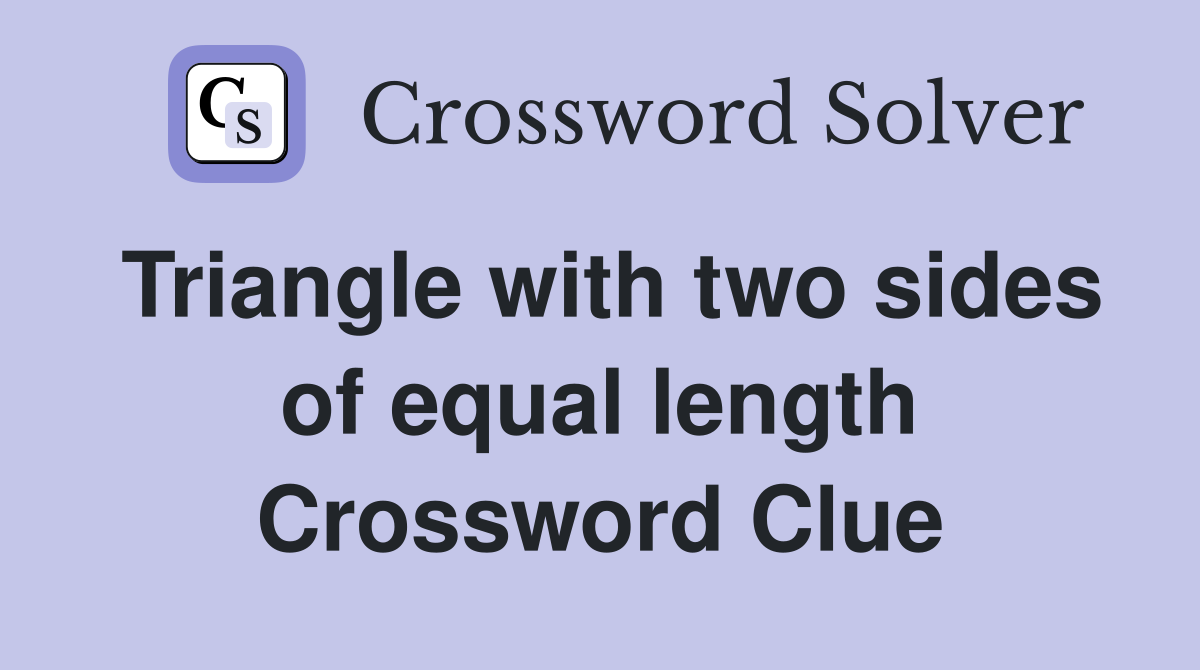 Triangle with two sides of equal length Crossword Clue