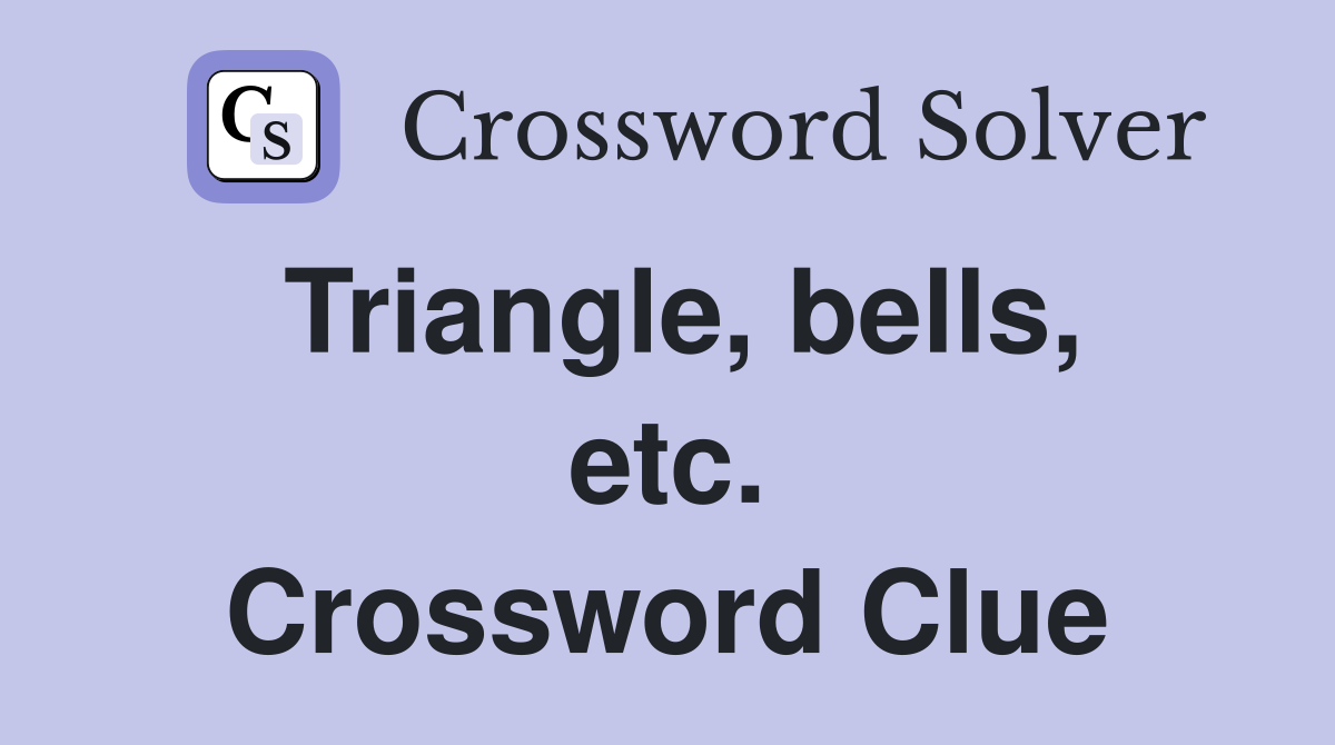 Triangle, bells, etc. Crossword Clue