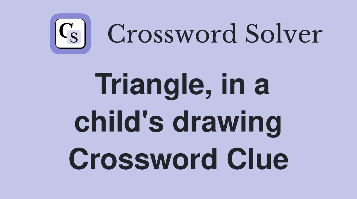 Triangle, in a child's drawing Crossword Clue