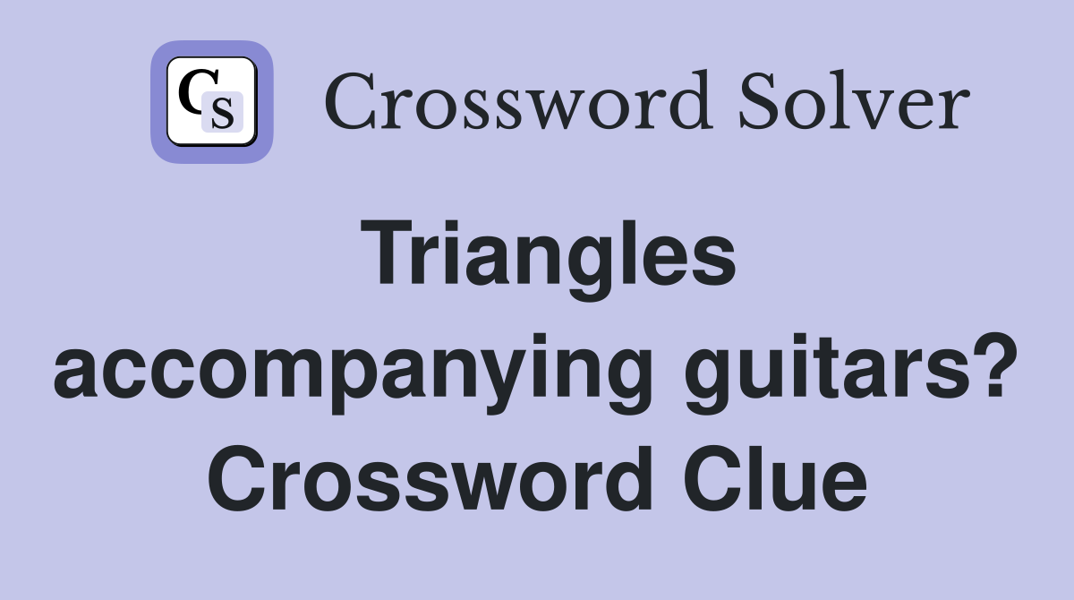Triangles accompanying guitars? Crossword Clue