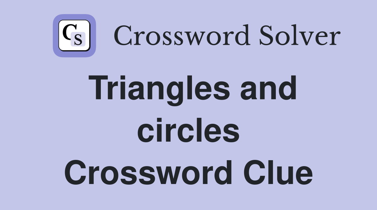 Triangles and circles Crossword Clue