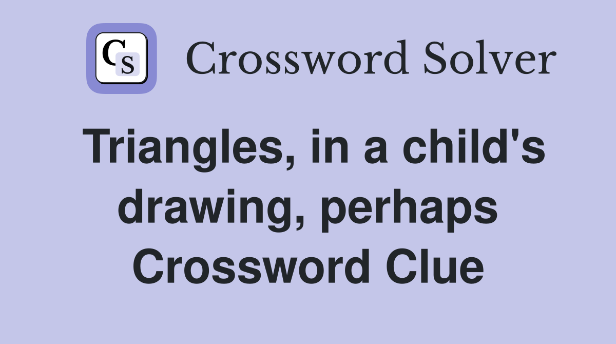 Triangles, in a child's drawing, perhaps Crossword Clue