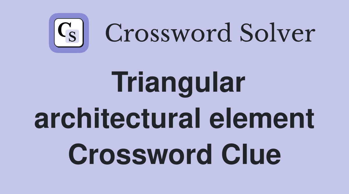 Triangular architectural element Crossword Clue