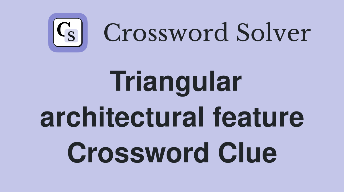 Triangular architectural feature Crossword Clue