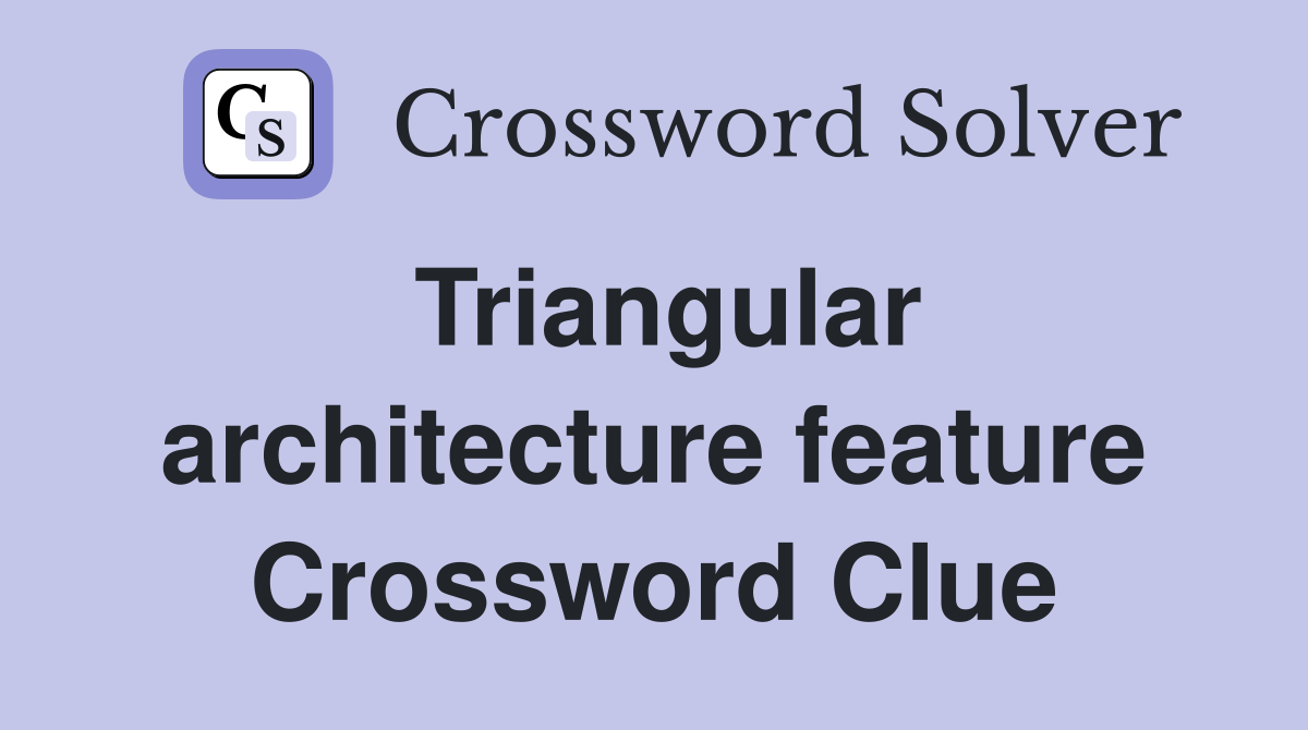 Triangular architecture feature Crossword Clue
