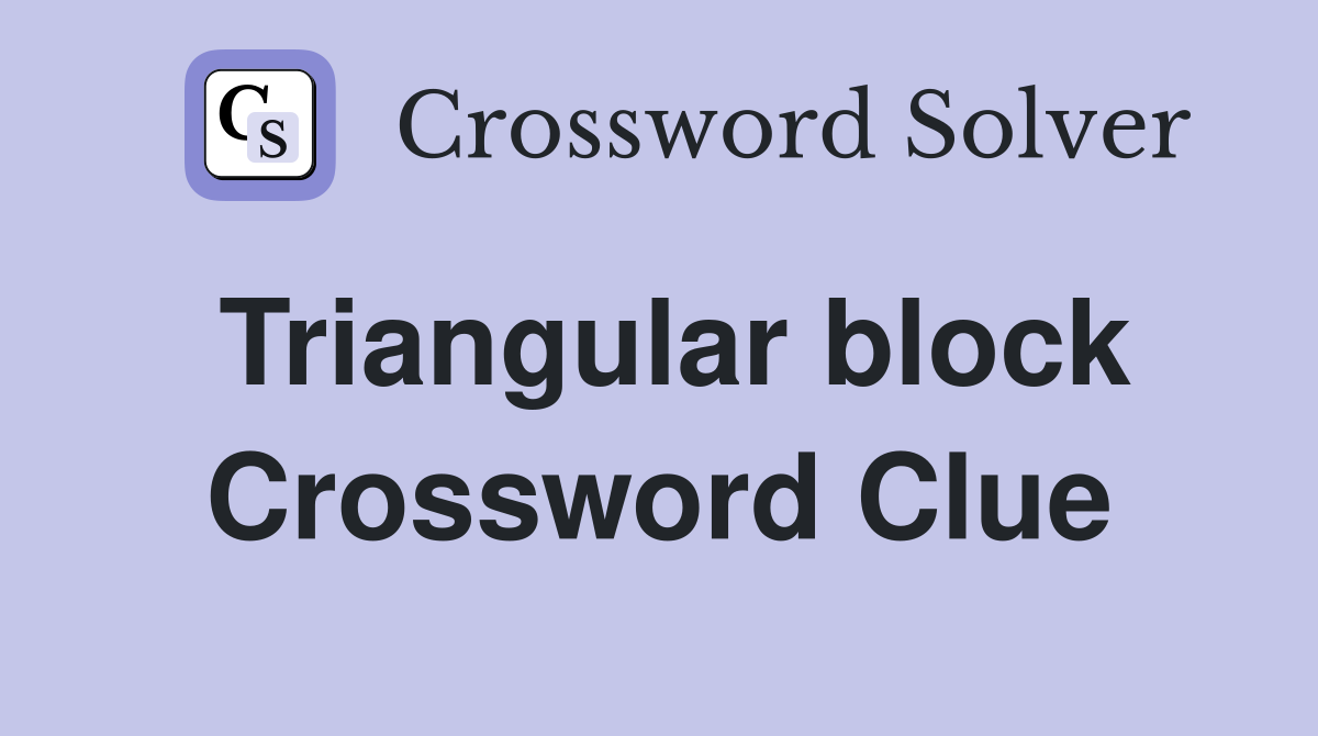 Triangular block Crossword Clue