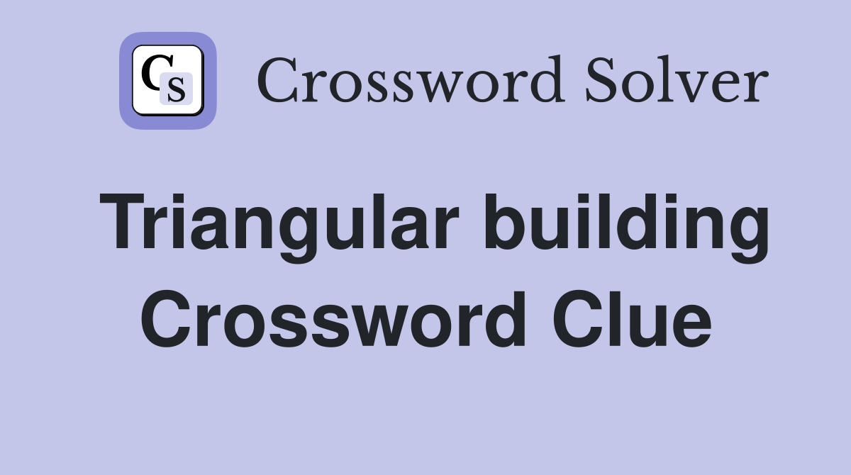Triangular building Crossword Clue