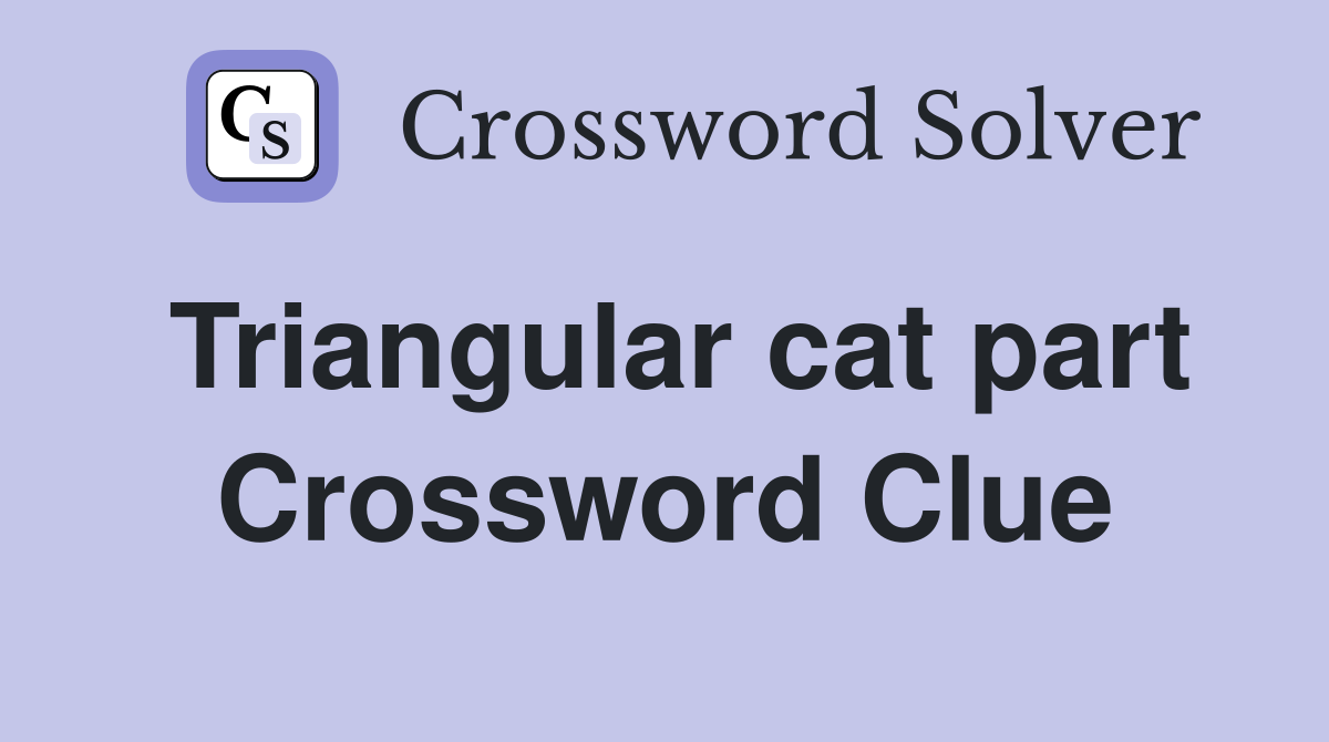 Triangular cat part Crossword Clue