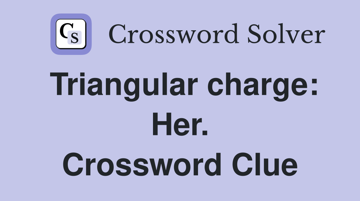 Triangular charge: Her. Crossword Clue