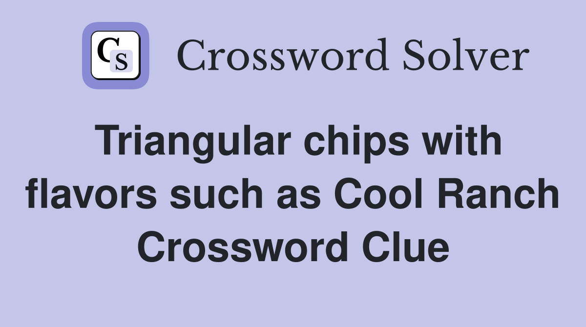 Triangular chips with flavors such as Cool Ranch Crossword Clue
