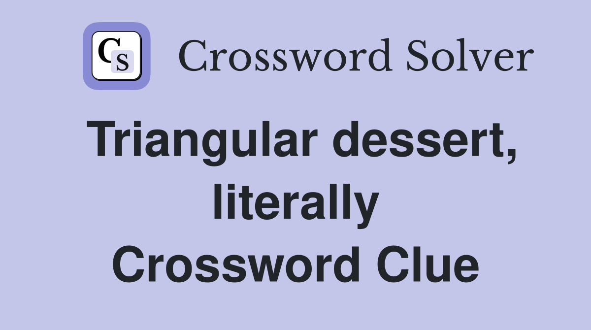 Triangular dessert, literally Crossword Clue