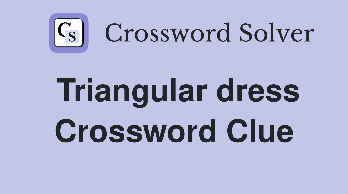 Triangular dress Crossword Clue