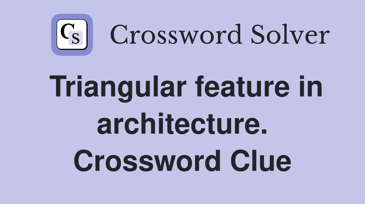 Triangular feature in architecture. Crossword Clue