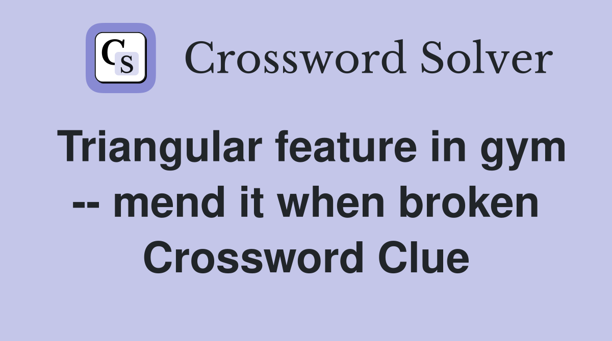 Triangular feature in gym -- mend it when broken Crossword Clue
