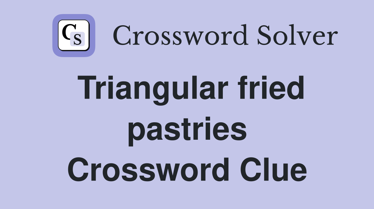Triangular fried pastries Crossword Clue