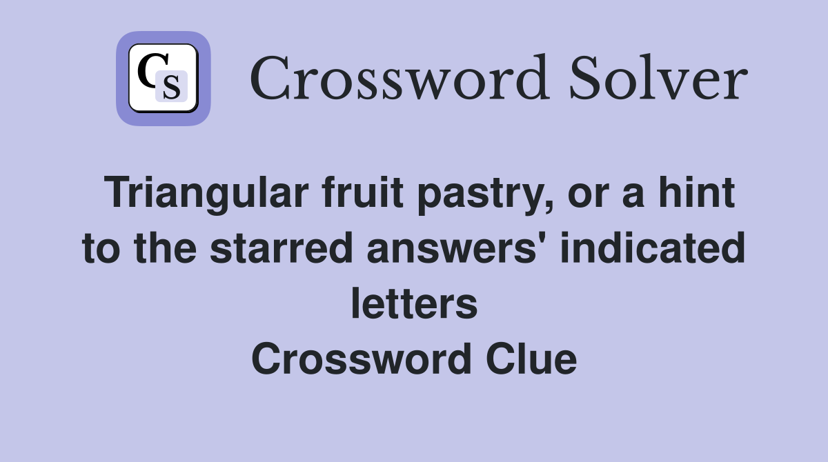 Triangular fruit pastry, or a hint to the starred answers' indicated letters Crossword Clue