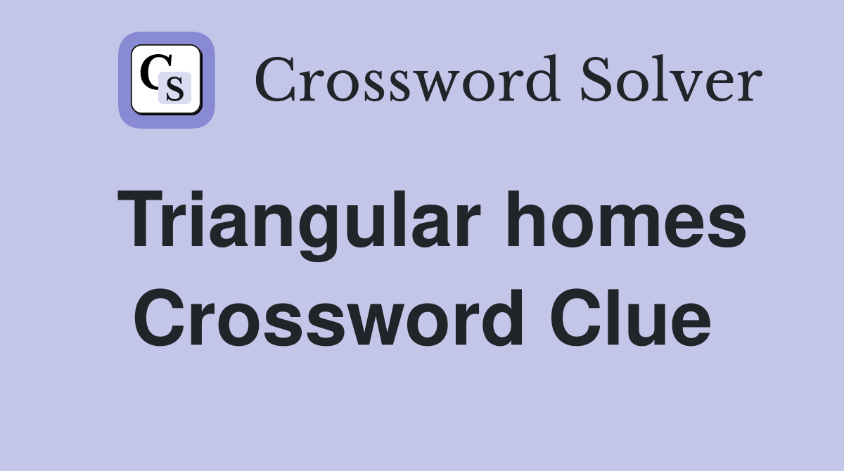 Triangular homes Crossword Clue