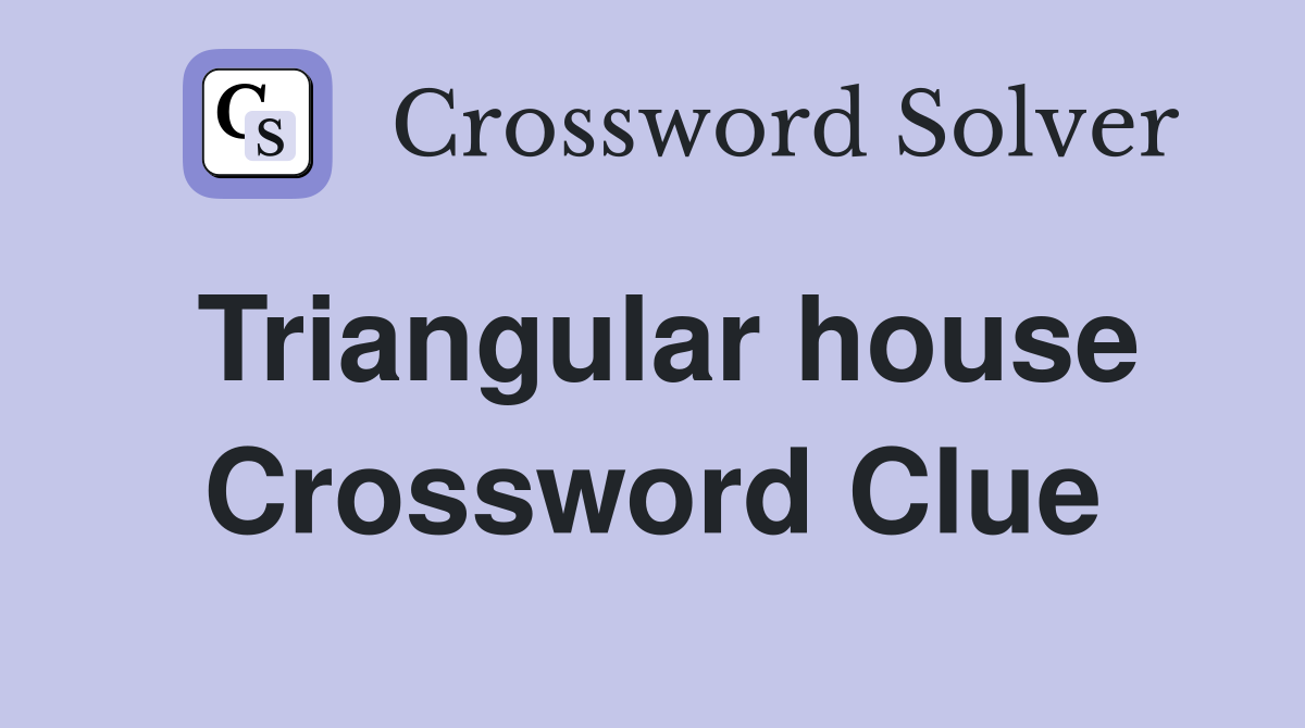 Triangular house Crossword Clue