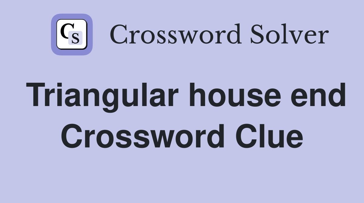 Triangular house end Crossword Clue