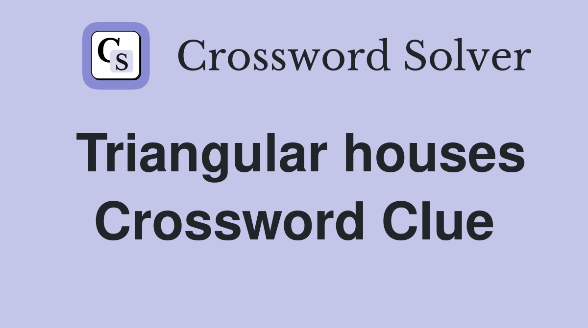 Triangular houses Crossword Clue