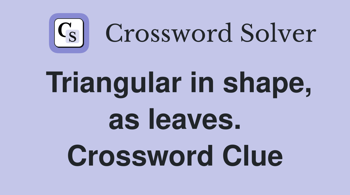 Triangular in shape, as leaves. Crossword Clue