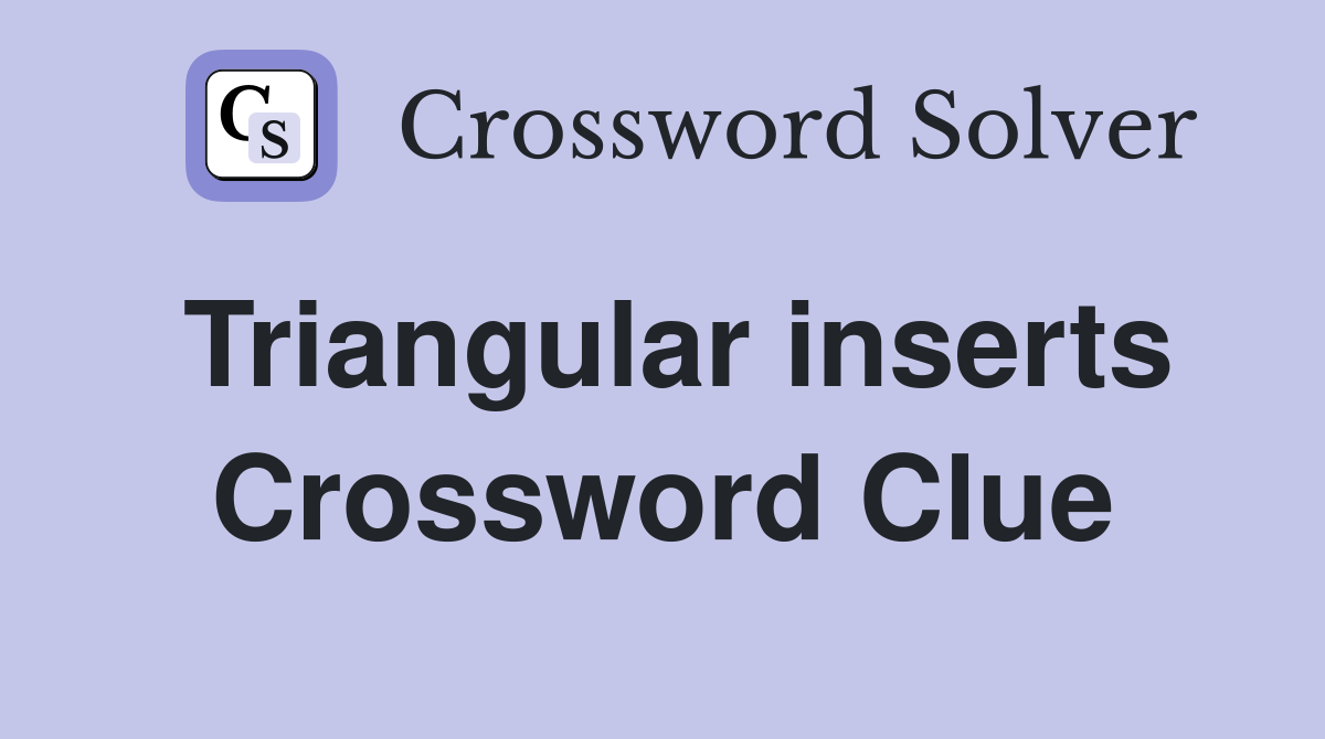 Triangular inserts Crossword Clue