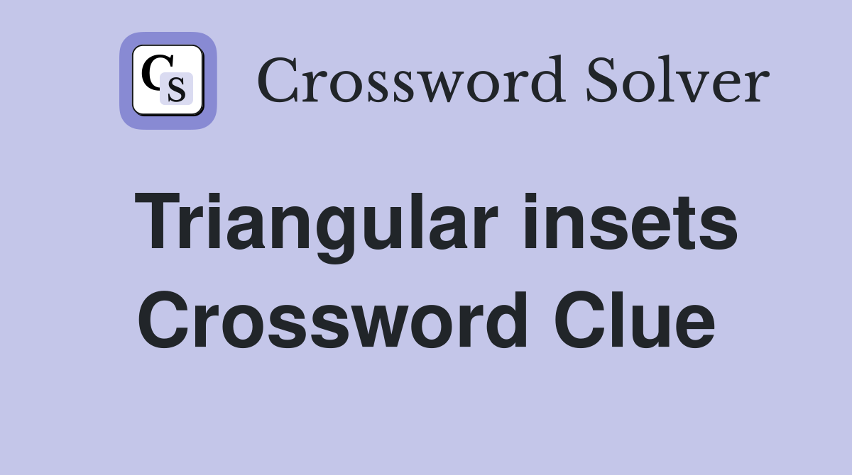 Triangular insets Crossword Clue