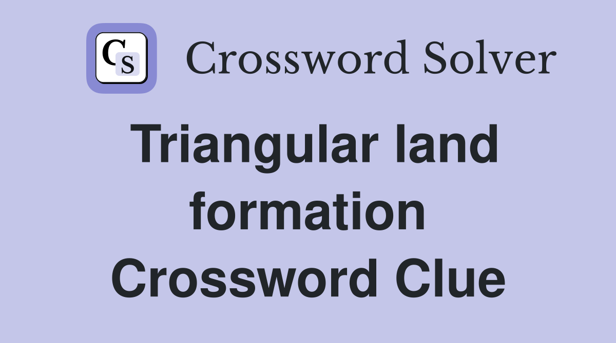 Triangular land formation Crossword Clue