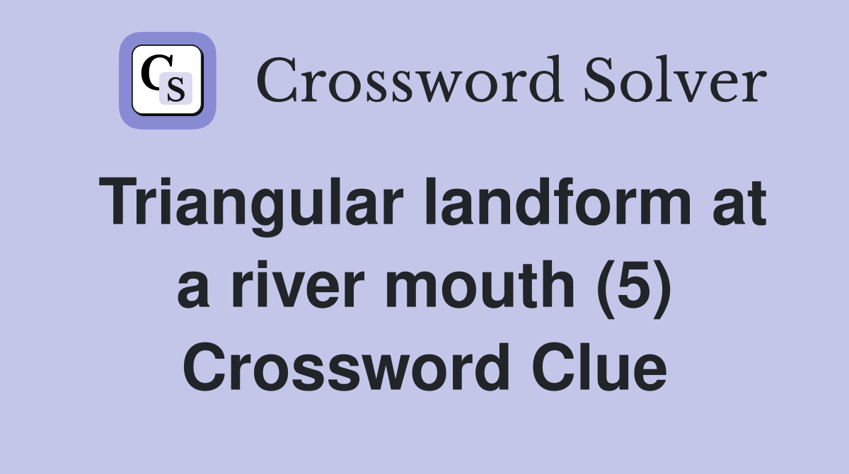 Triangular landform at a river mouth (5) Crossword Clue