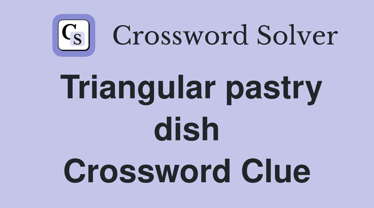 Triangular pastry dish Crossword Clue