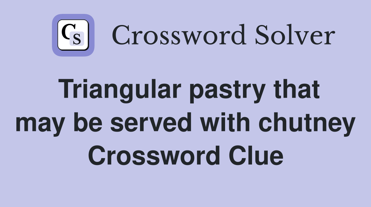 Triangular pastry that may be served with chutney Crossword Clue