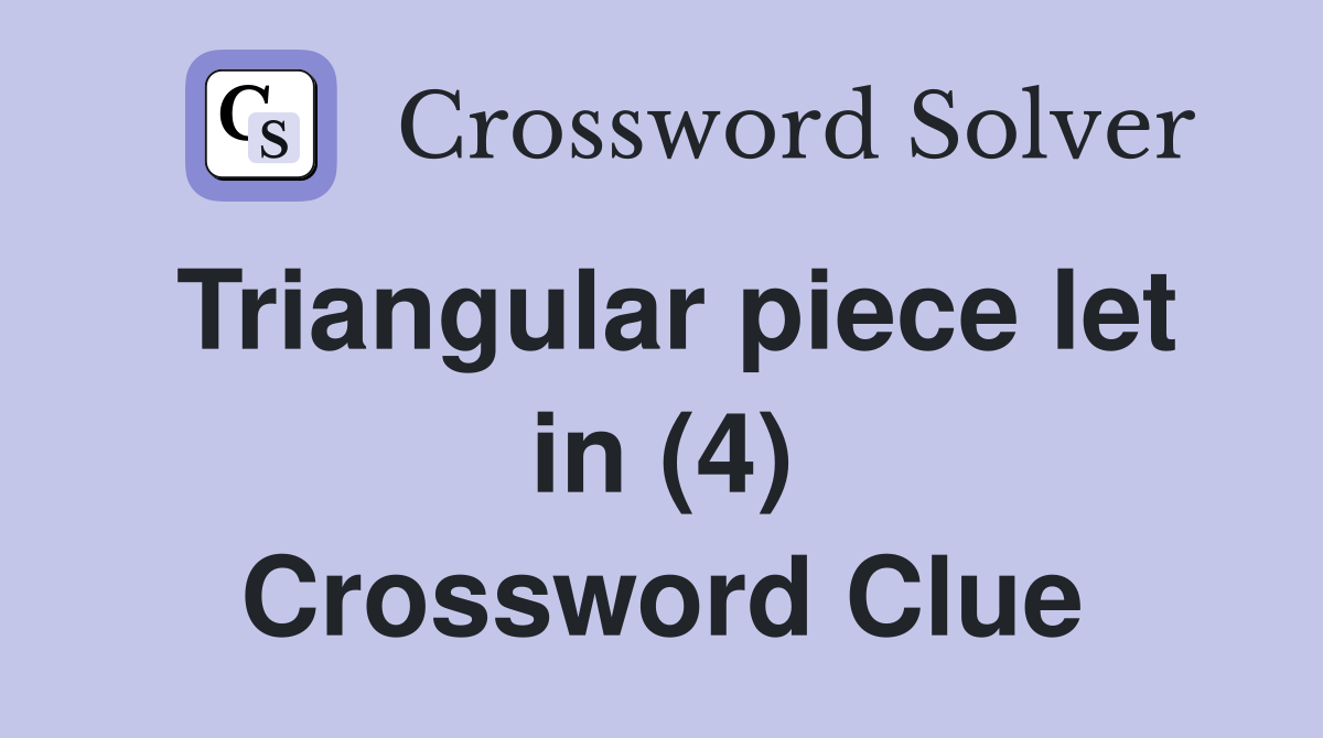 Triangular piece let in (4) Crossword Clue