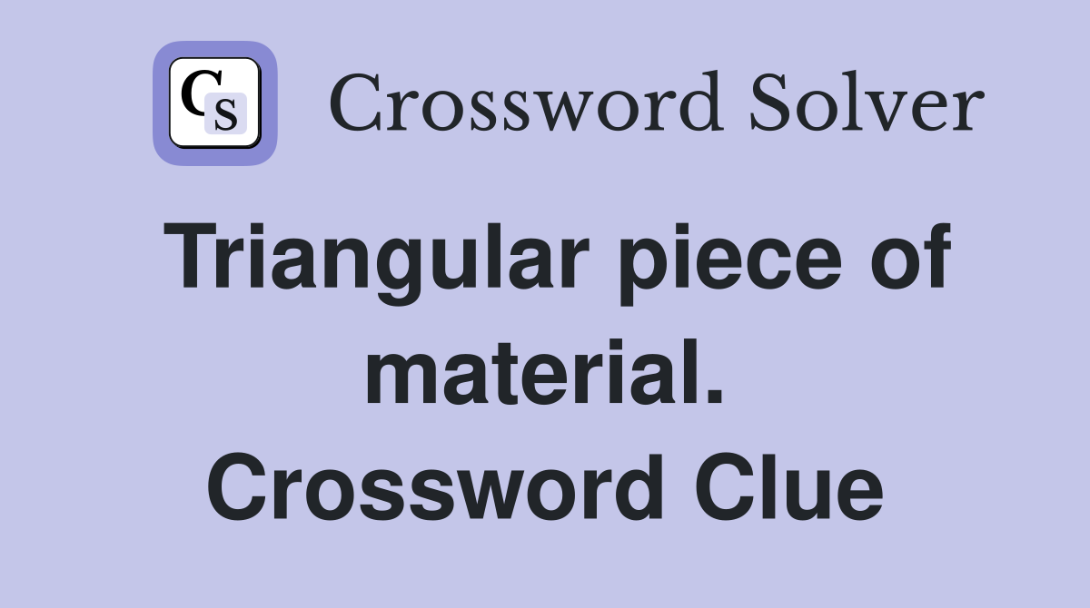 Triangular piece of material. Crossword Clue