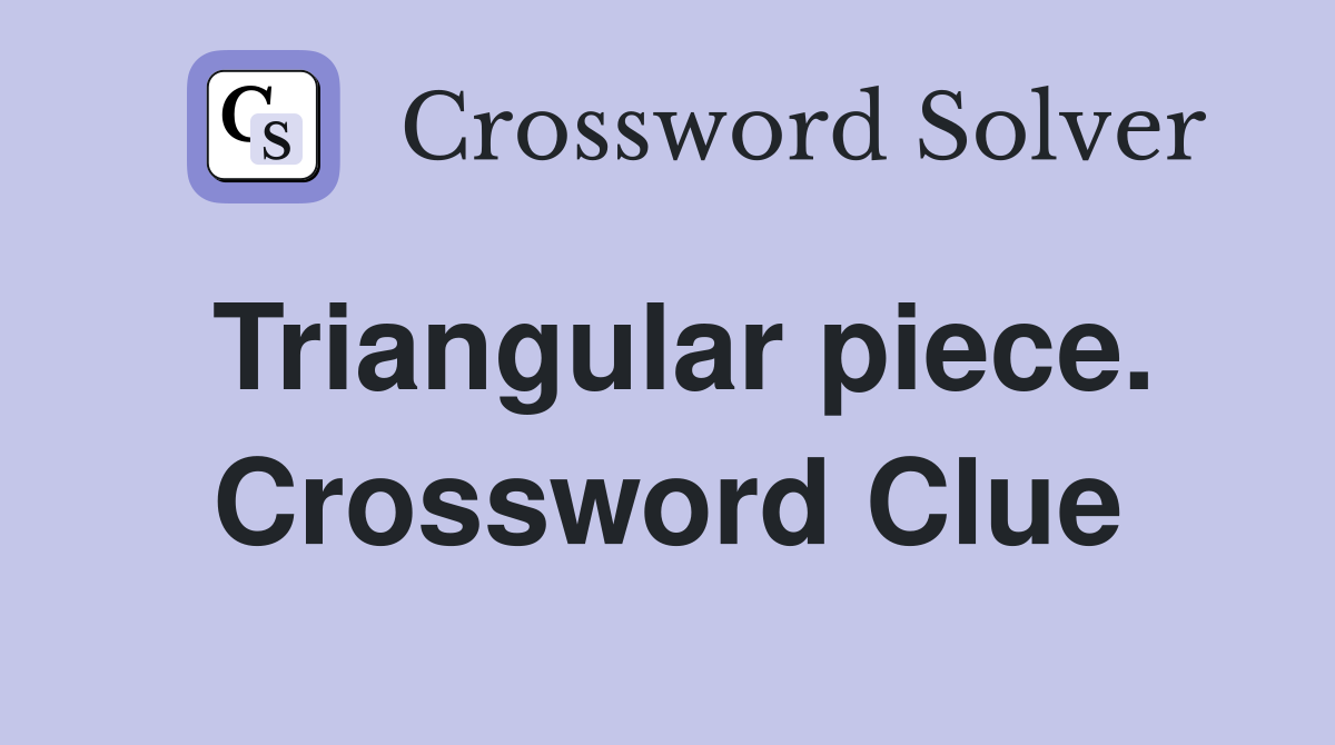 Triangular piece. Crossword Clue