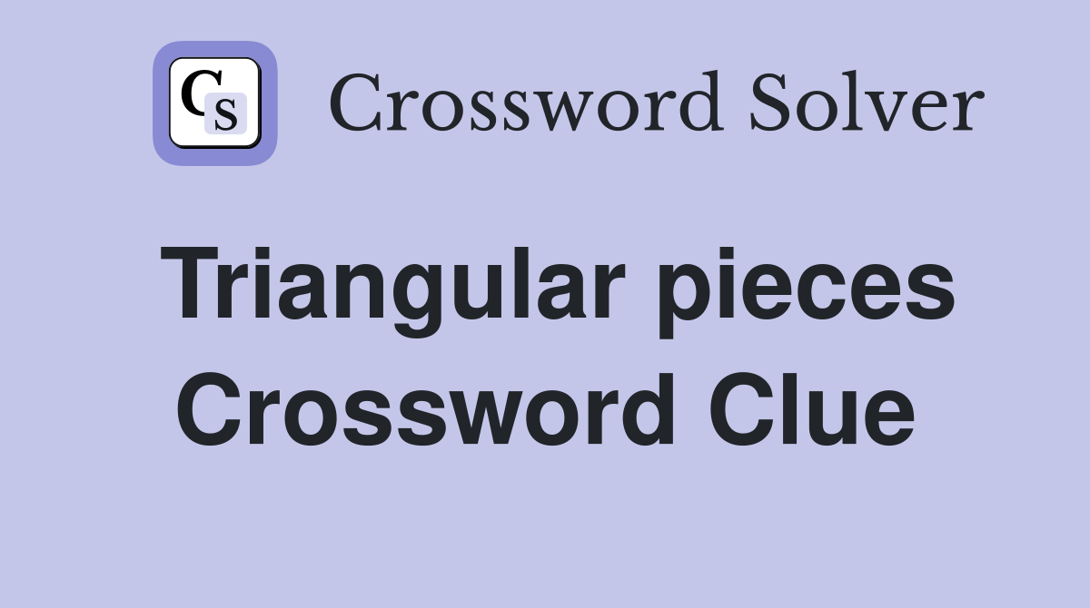 Triangular pieces Crossword Clue
