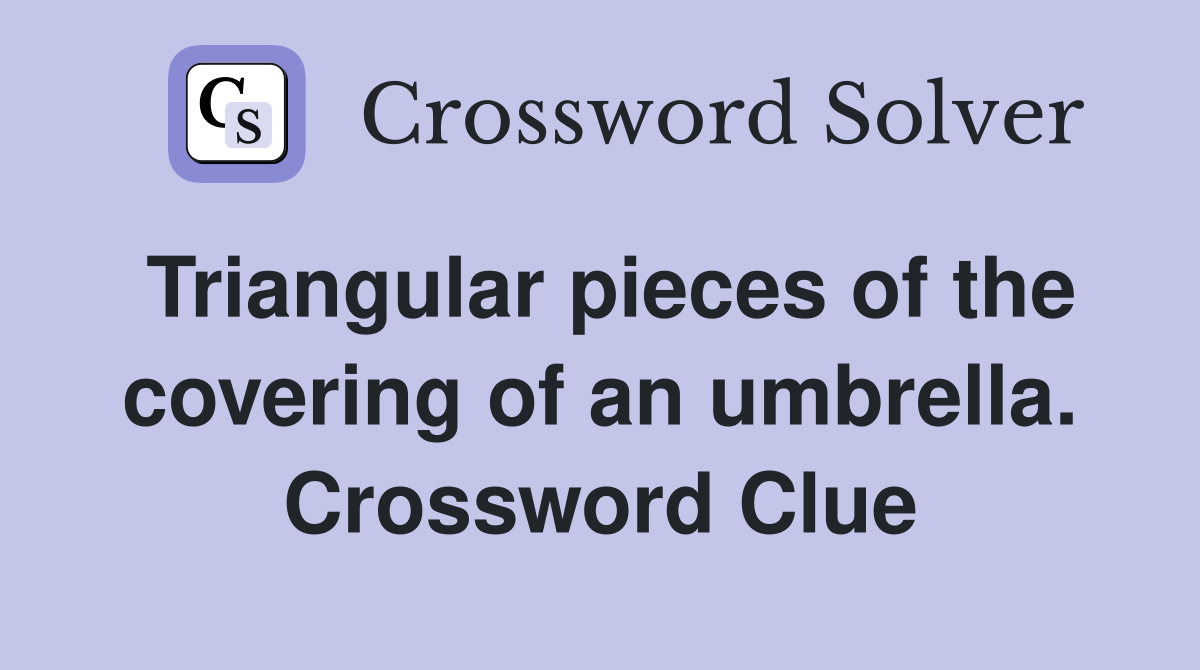 Triangular pieces of the covering of an umbrella. Crossword Clue