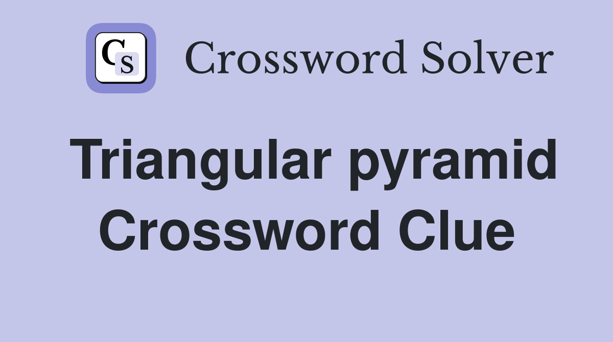 Triangular pyramid Crossword Clue