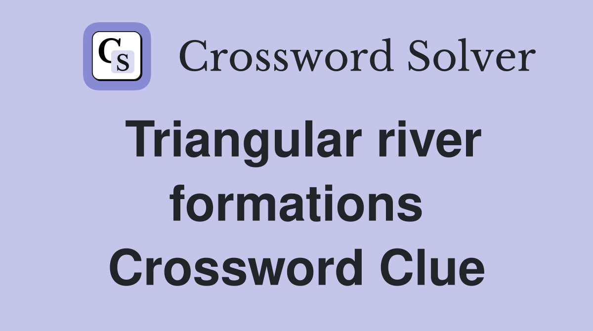 Triangular river formations Crossword Clue