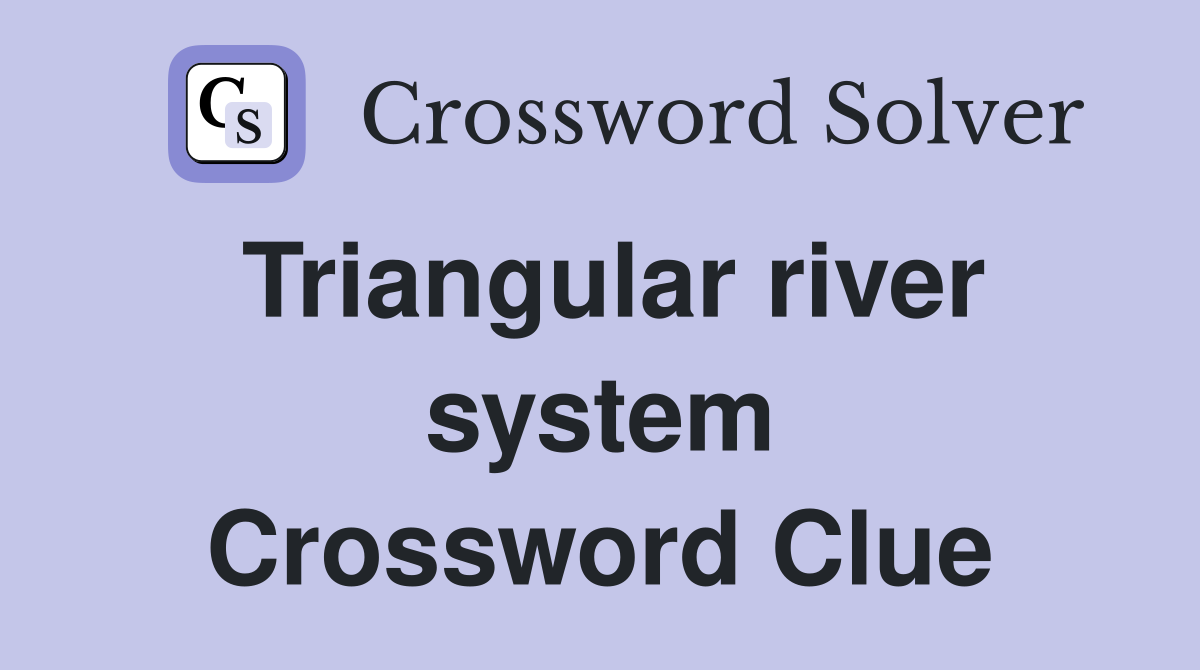 Triangular river system Crossword Clue