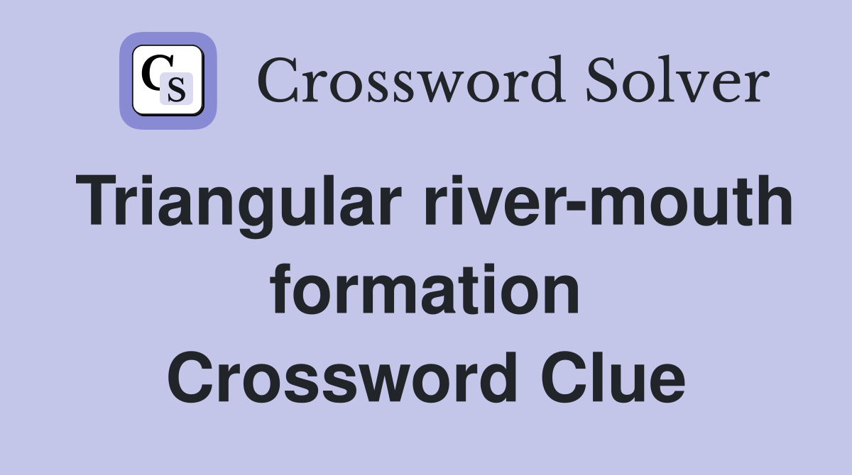 Triangular river-mouth formation Crossword Clue