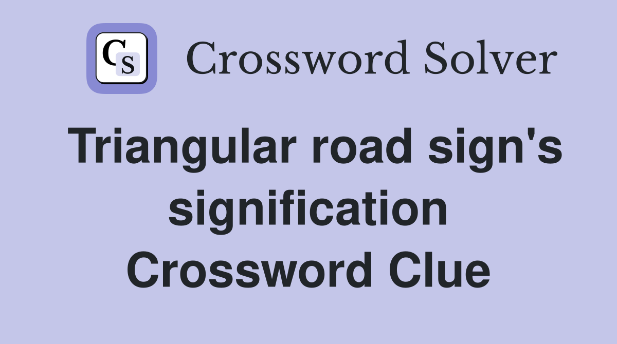 Triangular road sign's signification Crossword Clue